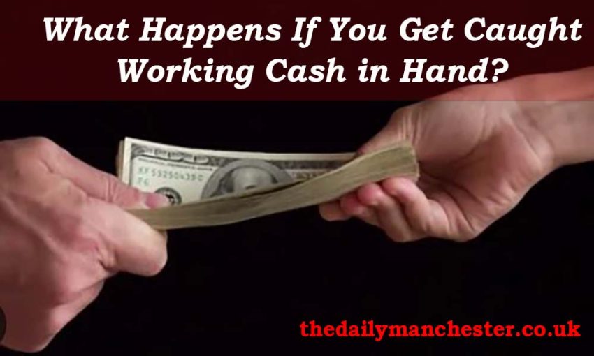 What Happens If You Get Caught Working Cash in Hand