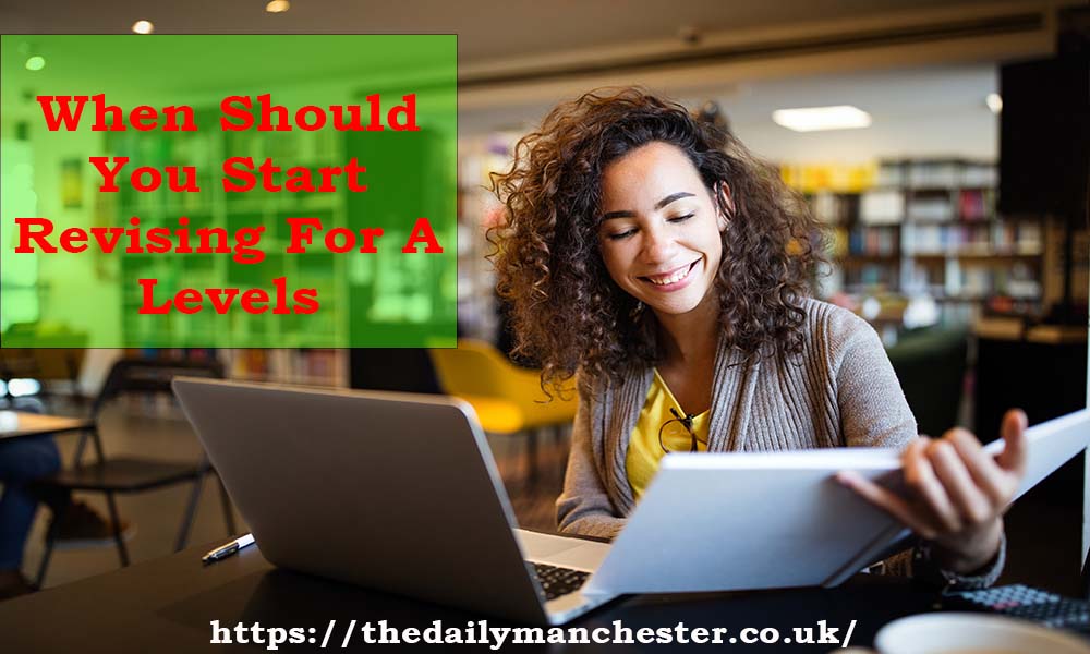 When Should You Start Revising For A Levels Guide For Success